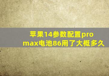 苹果14参数配置pro max电池86用了大概多久